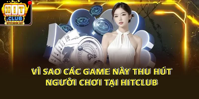 Top Game Trực Tuyến Hot Nhất Tại HitClub – Mỗi Ngày Một Lượt Chơi Tăng Mạnh 3 Vì Sao Các Game Này Thu Hút Người Chơi Tại HitClub